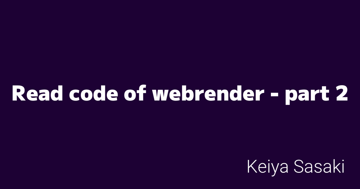 Read code of webrender part 2 blog.keiya01.dev